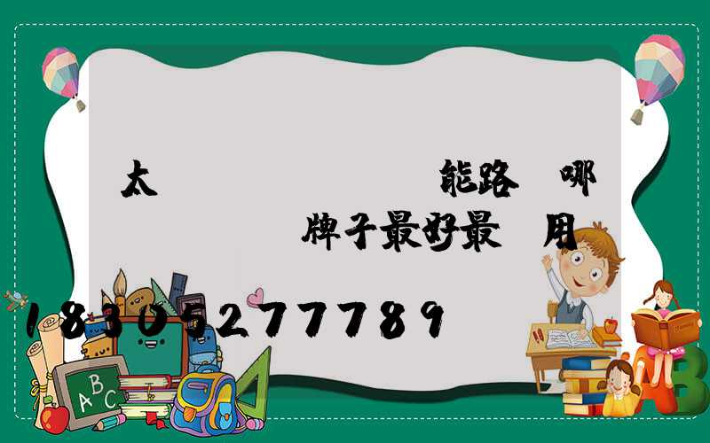 太陽(yáng)能路燈哪個(gè)牌子最好最耐用