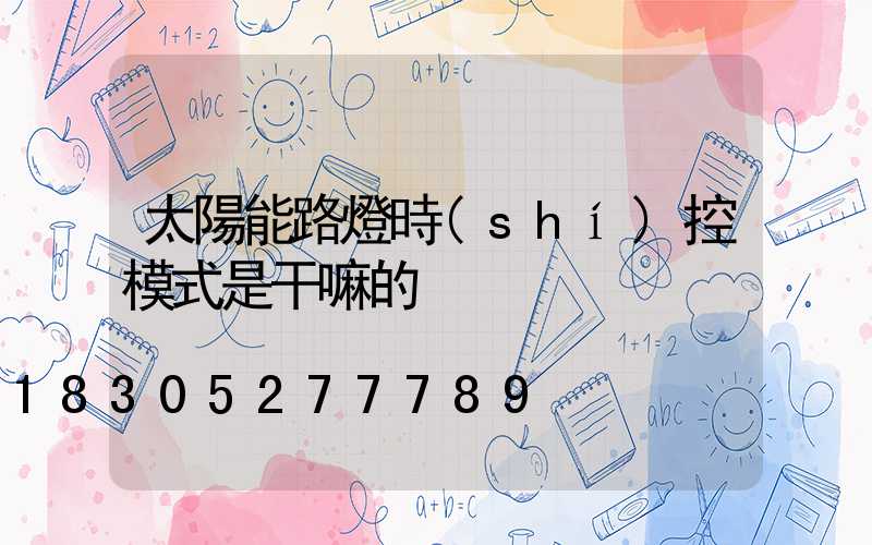 太陽能路燈時(shí)控模式是干嘛的