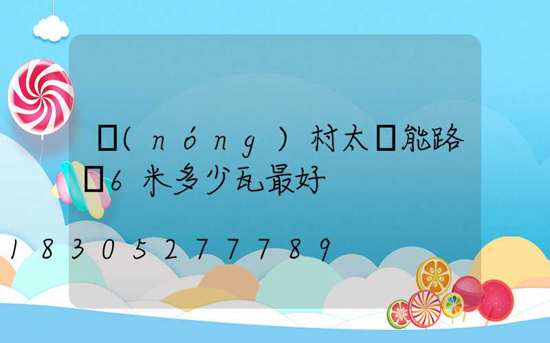 農(nóng)村太陽能路燈6米多少瓦最好